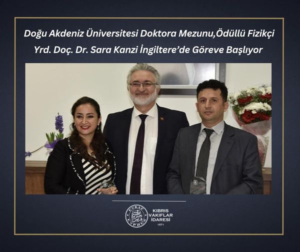 Doğu Akdeniz Üniversitesi Doktora Mezunu,Ödüllü Fizikçi Yrd. Doç. Dr. Sara Kanzi İngiltere’de Göreve Başlıyor
