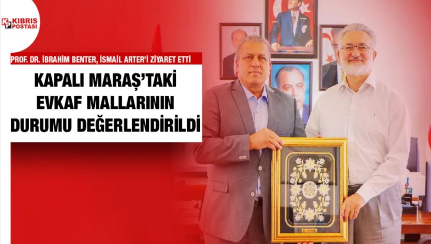 EVKAF General Manager Prof. Dr. İbrahim Benter visited İsmail Arter.
